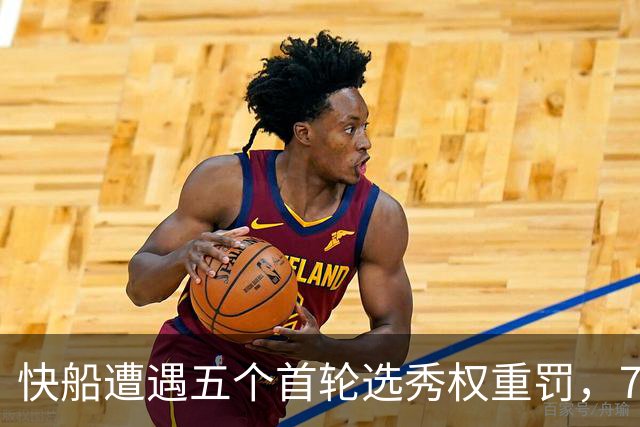 快船遭遇五个首轮选秀权重罚，76人保住互换权利